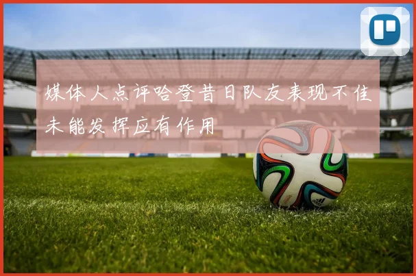 媒体人点评哈登昔日队友表现不佳未能发挥应有作用